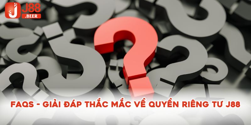 Giải đáp thắc mắc về quyền riêng tư J88