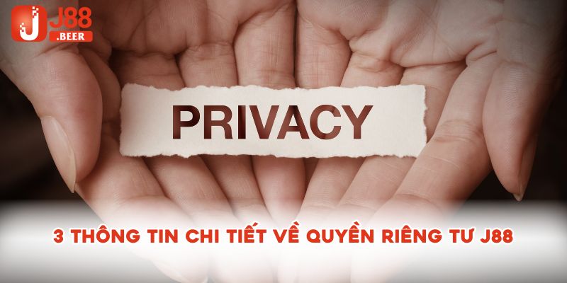 3 thông tin chi tiết về quyền riêng tư J88